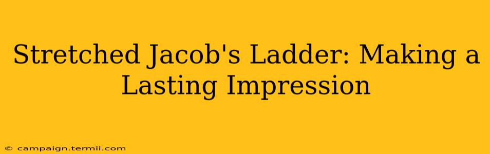 Stretched Jacob's Ladder: Making a Lasting Impression