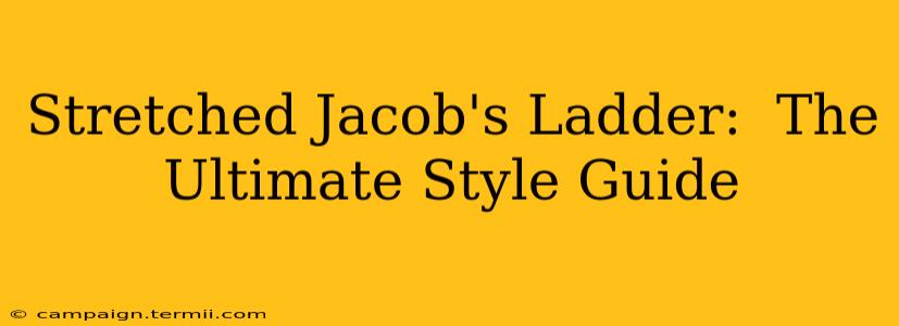 Stretched Jacob's Ladder:  The Ultimate Style Guide