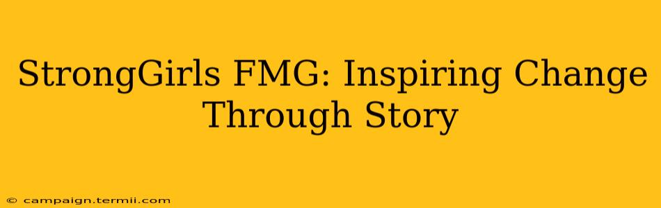 StrongGirls FMG: Inspiring Change Through Story