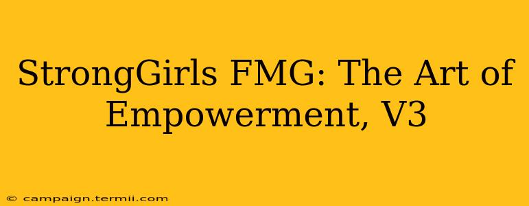 StrongGirls FMG: The Art of Empowerment, V3