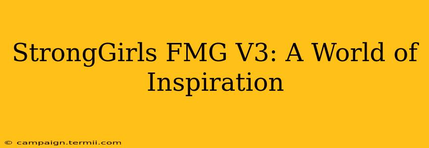 StrongGirls FMG V3: A World of Inspiration