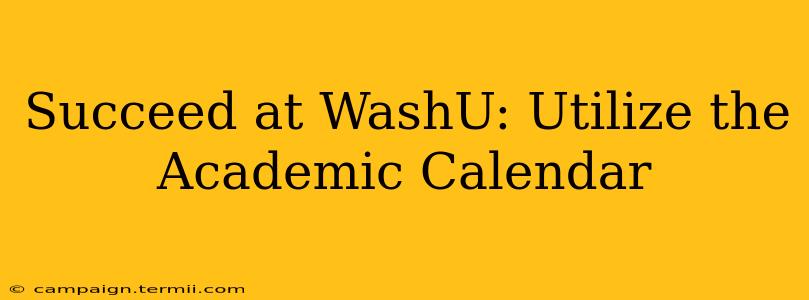 Succeed at WashU: Utilize the Academic Calendar