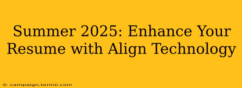 Summer 2025: Enhance Your Resume with Align Technology