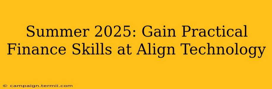 Summer 2025: Gain Practical Finance Skills at Align Technology