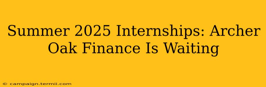 Summer 2025 Internships: Archer Oak Finance Is Waiting