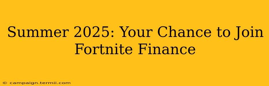 Summer 2025: Your Chance to Join Fortnite Finance