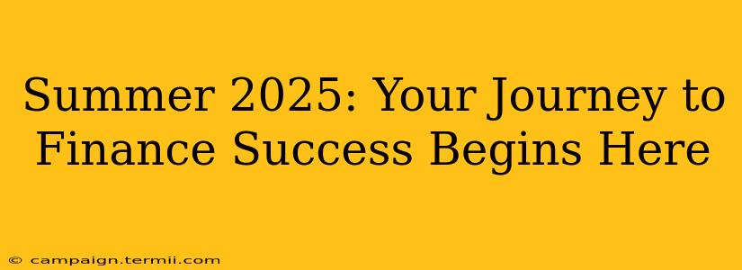 Summer 2025: Your Journey to Finance Success Begins Here