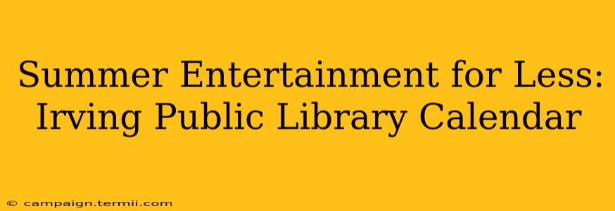 Summer Entertainment for Less: Irving Public Library Calendar