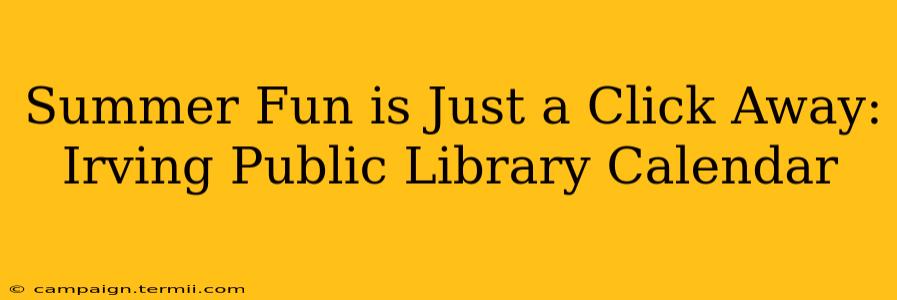 Summer Fun is Just a Click Away: Irving Public Library Calendar