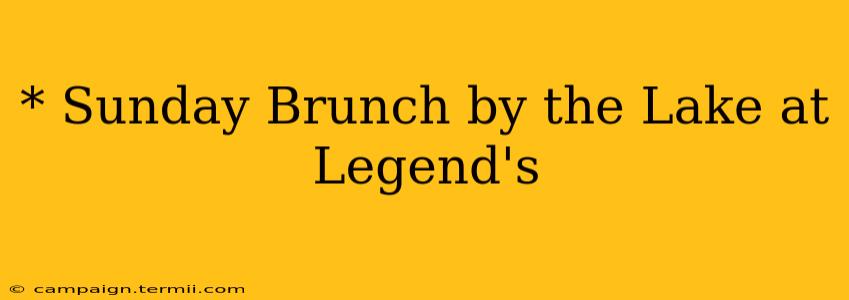 * Sunday Brunch by the Lake at Legend's