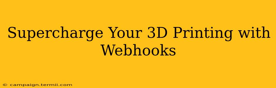 Supercharge Your 3D Printing with Webhooks