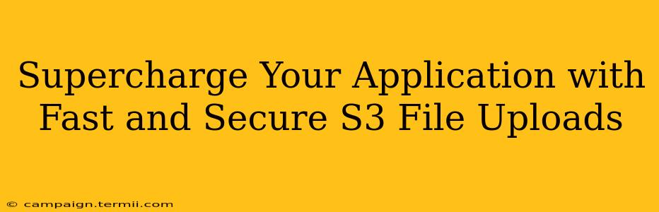 Supercharge Your Application with Fast and Secure S3 File Uploads