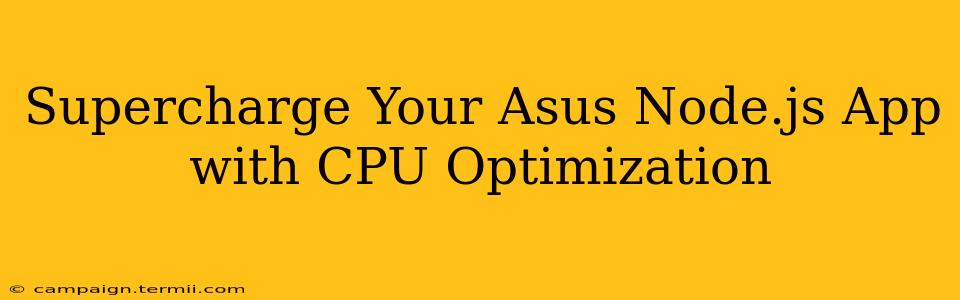 Supercharge Your Asus Node.js App with CPU Optimization