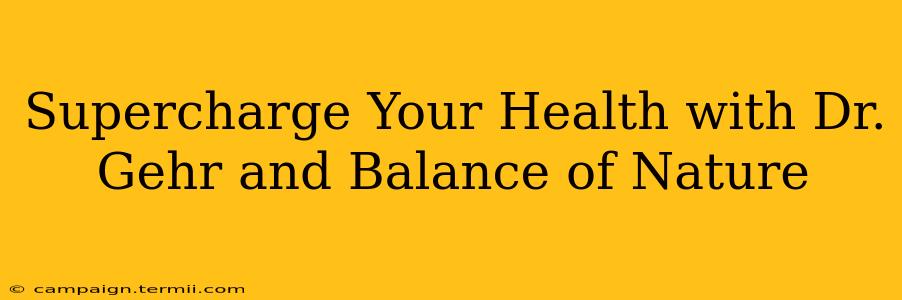 Supercharge Your Health with Dr. Gehr and Balance of Nature