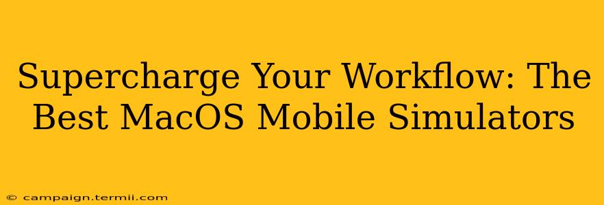 Supercharge Your Workflow: The Best MacOS Mobile Simulators