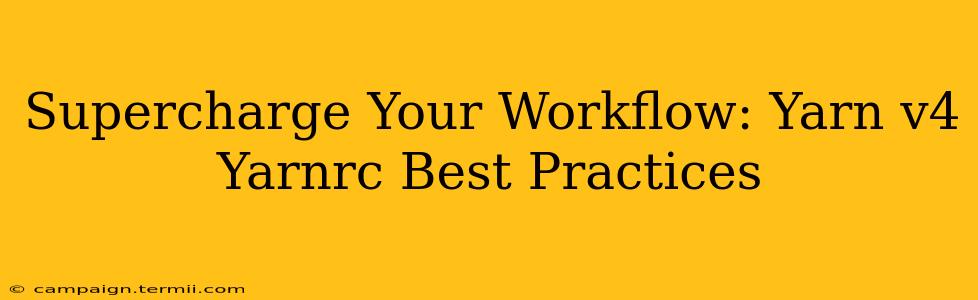 Supercharge Your Workflow: Yarn v4 Yarnrc Best Practices