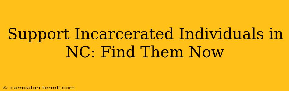 Support Incarcerated Individuals in NC: Find Them Now