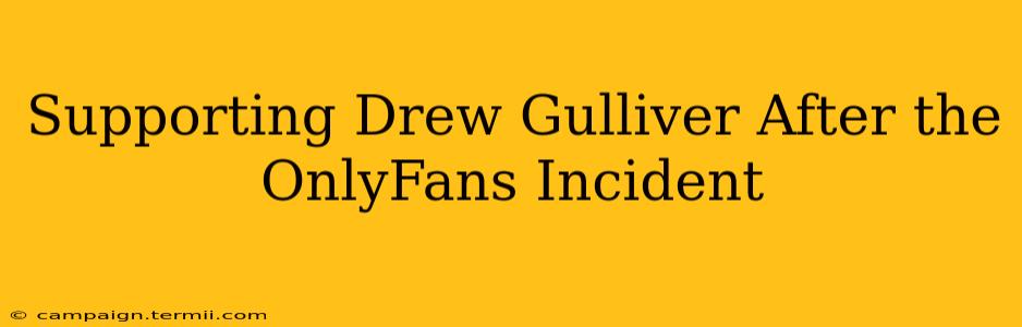 Supporting Drew Gulliver After the OnlyFans Incident