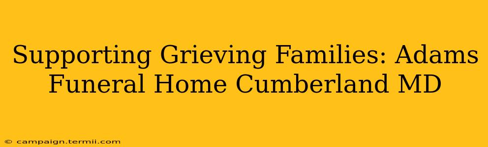 Supporting Grieving Families: Adams Funeral Home Cumberland MD