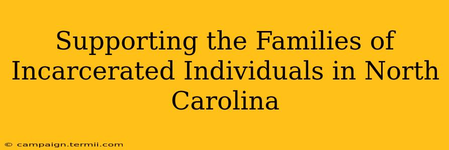 Supporting the Families of Incarcerated Individuals in North Carolina