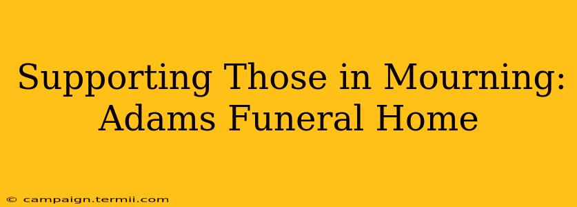 Supporting Those in Mourning: Adams Funeral Home