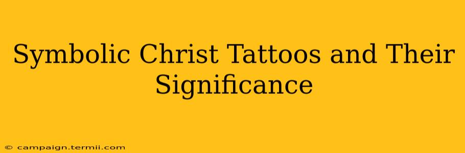 Symbolic Christ Tattoos and Their Significance