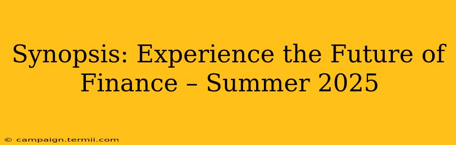 Synopsis: Experience the Future of Finance – Summer 2025