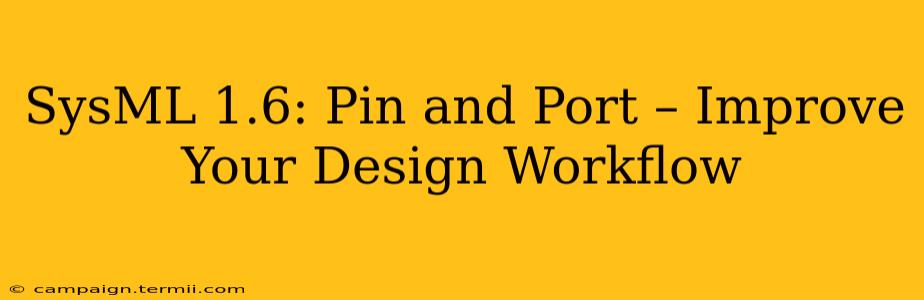 SysML 1.6: Pin and Port – Improve Your Design Workflow