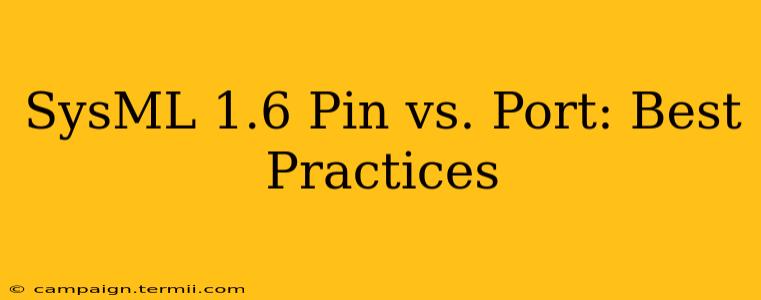 SysML 1.6 Pin vs. Port: Best Practices