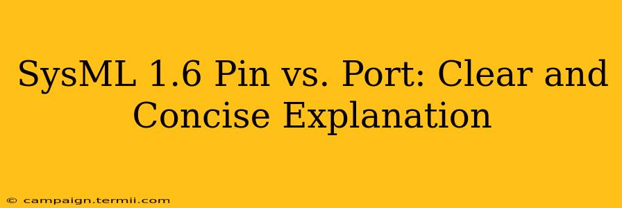 SysML 1.6 Pin vs. Port: Clear and Concise Explanation