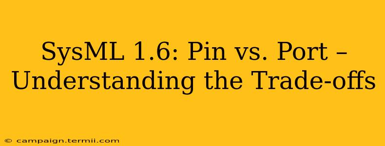 SysML 1.6: Pin vs. Port – Understanding the Trade-offs