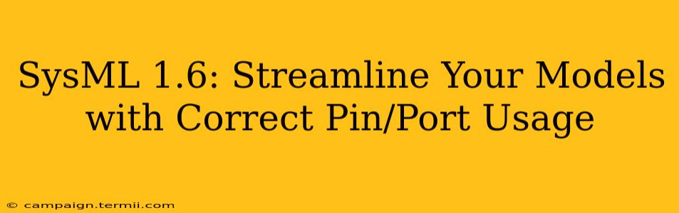 SysML 1.6: Streamline Your Models with Correct Pin/Port Usage