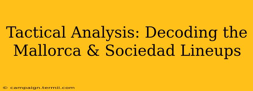 Tactical Analysis: Decoding the Mallorca & Sociedad Lineups