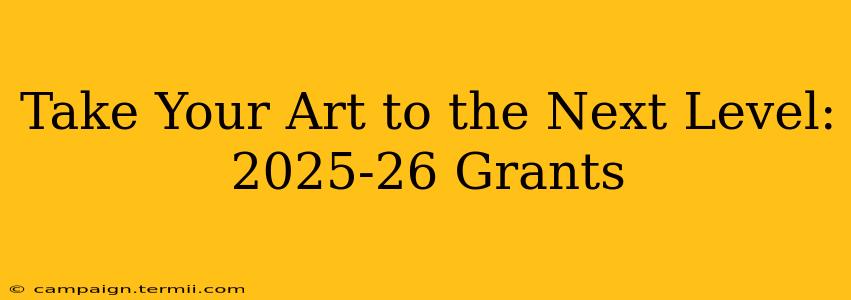 Take Your Art to the Next Level: 2025-26 Grants