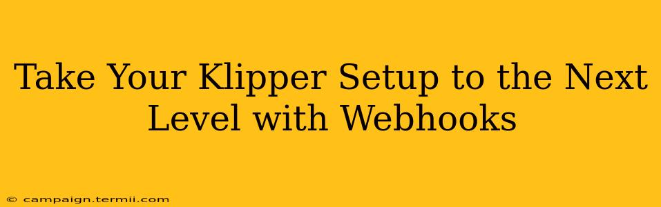 Take Your Klipper Setup to the Next Level with Webhooks