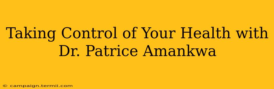 Taking Control of Your Health with Dr. Patrice Amankwa