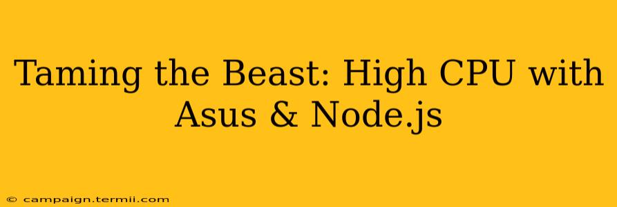 Taming the Beast: High CPU with Asus & Node.js