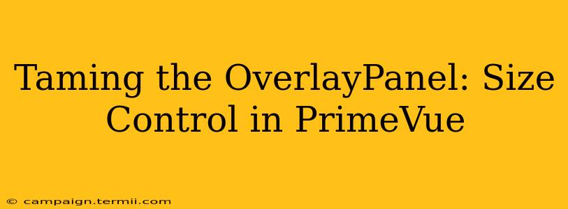 Taming the OverlayPanel: Size Control in PrimeVue