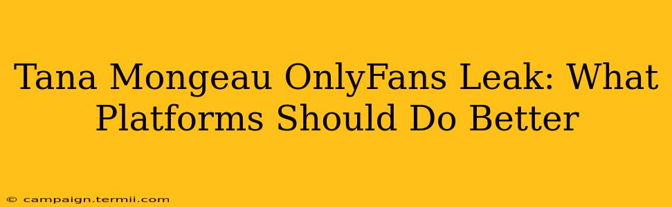 Tana Mongeau OnlyFans Leak: What Platforms Should Do Better