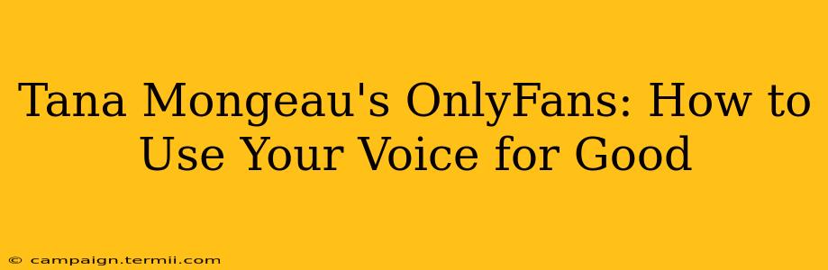 Tana Mongeau's OnlyFans: How to Use Your Voice for Good