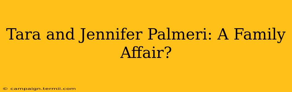 Tara and Jennifer Palmeri: A Family Affair?