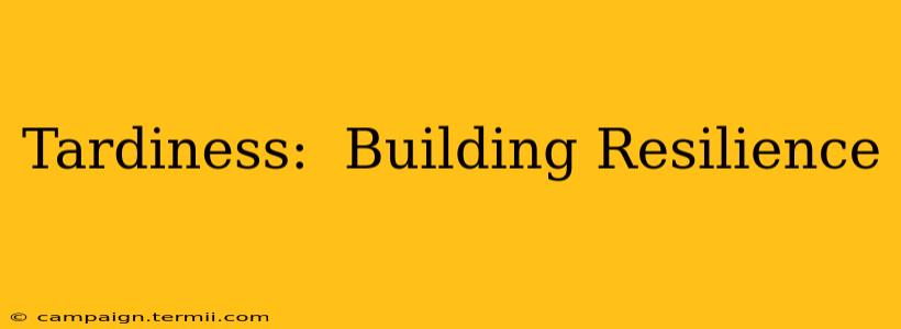 Tardiness:  Building Resilience