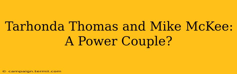 Tarhonda Thomas and Mike McKee: A Power Couple?