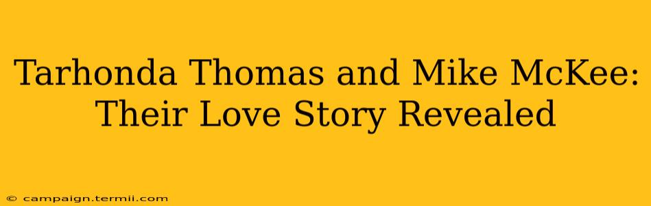 Tarhonda Thomas and Mike McKee:  Their Love Story Revealed