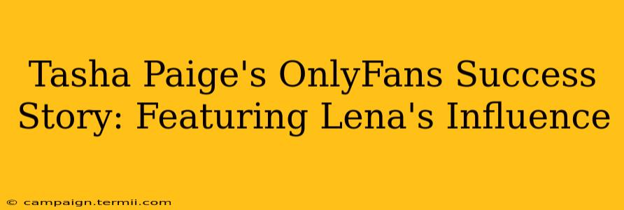 Tasha Paige's OnlyFans Success Story: Featuring Lena's Influence