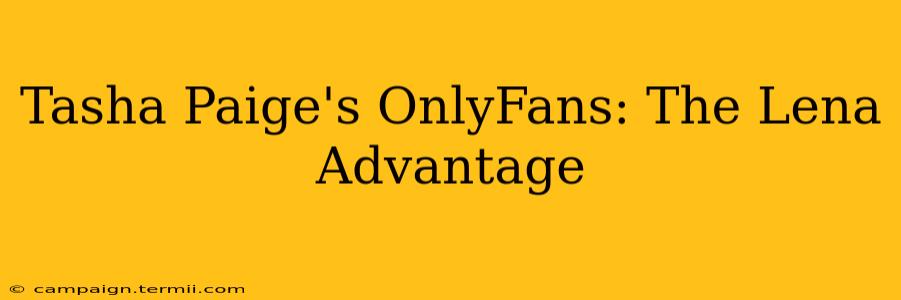 Tasha Paige's OnlyFans: The Lena Advantage