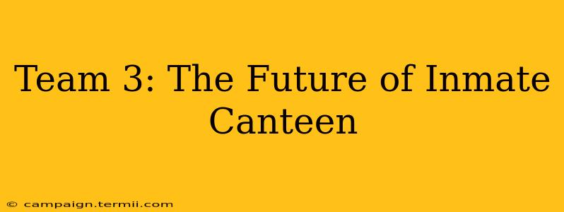 Team 3: The Future of Inmate Canteen