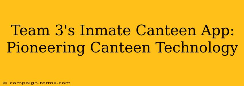 Team 3's Inmate Canteen App: Pioneering Canteen Technology