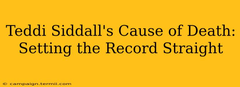 Teddi Siddall's Cause of Death: Setting the Record Straight