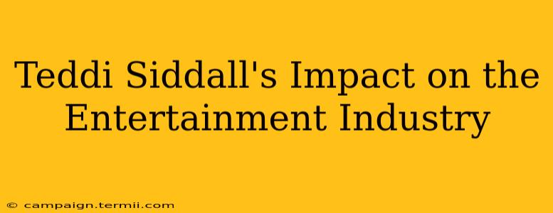 Teddi Siddall's Impact on the Entertainment Industry